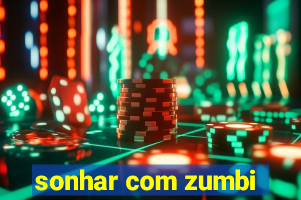 sonhar com zumbi